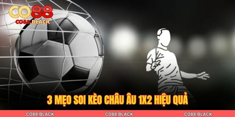3 mẹo soi kèo châu Âu 1X2 hiệu quả