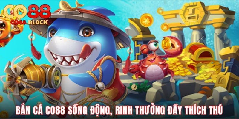 Bắn cá CO88 sống động, rinh thưởng đầy thích thú