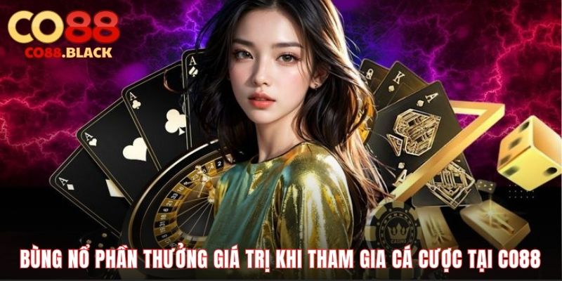 Bùng nổ phần thưởng giá trị khi tham gia cá cược tại Co88