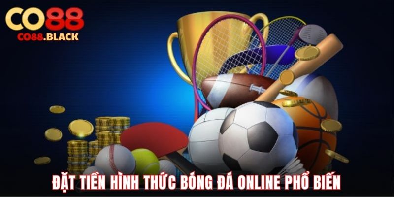 Đặt tiền hình thức bóng đá online phổ biến