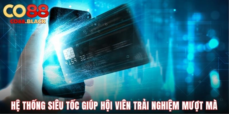 Hệ thống siêu tốc giúp hội viên trải nghiệm mượt mà