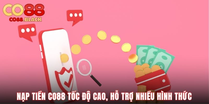 Nạp tiền Co88 tốc độ cao, hỗ trợ nhiều hình thức