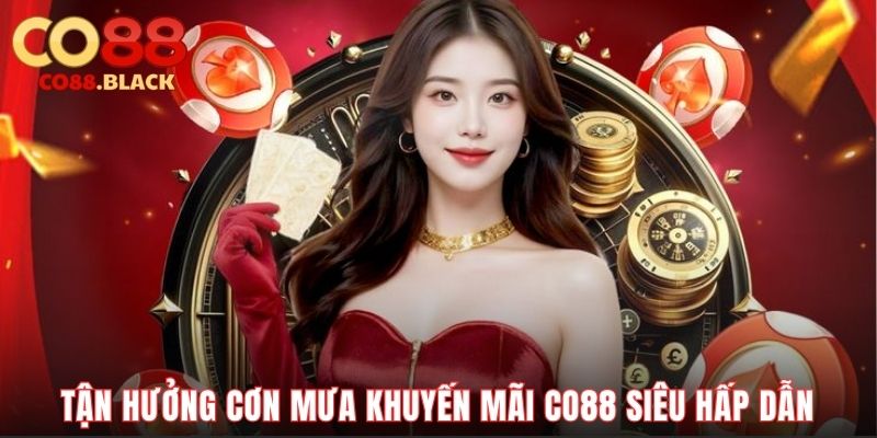 Tận hưởng cơn mưa khuyến mãi Co88 siêu hấp dẫn